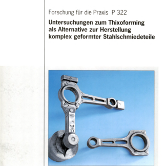 Fostabericht P 322 - Untersuchung zum Thixoforming als Alternative zur Herstellung komplex geformter Stahlschmiedeteile