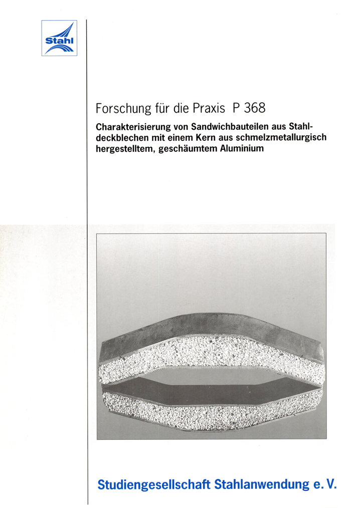 Fostabericht P 368 - Charakterisierung von Sandwichbauteilen aus Stahldeckblechen mit einem Kern aus schmelzmetallurgisch hergestelltem, geschäumten Alumium